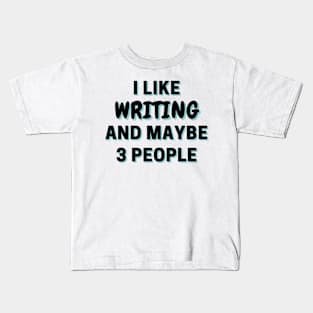 I Like Writing And Maybe 3 People Kids T-Shirt